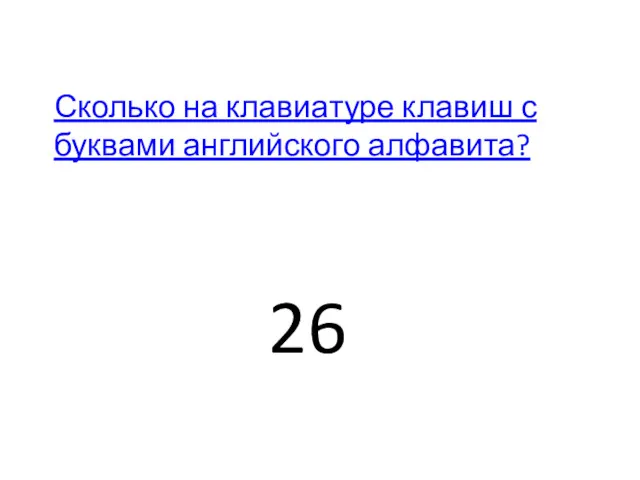 Сколько на клавиатуре клавиш с буквами английского алфавита? 26