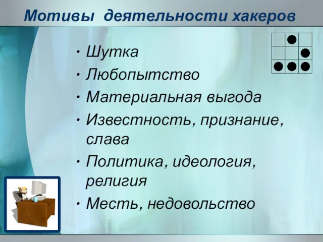 Мотивы деятельности хакеров Шутка Любопытство Материальная выгода Известность, признание, слава Политика, идеология, религия Месть, недовольство