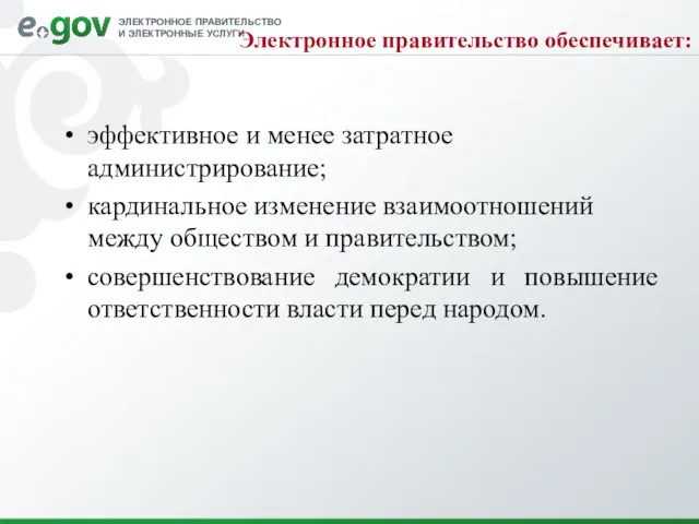 Электронное правительство обеспечивает: эффективное и менее затратное администрирование; кардинальное изменение