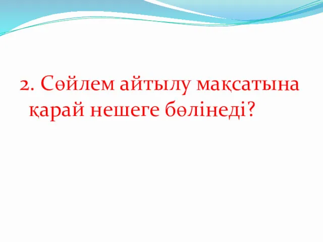 2. Сөйлем айтылу мақсатына қарай нешеге бөлінеді?