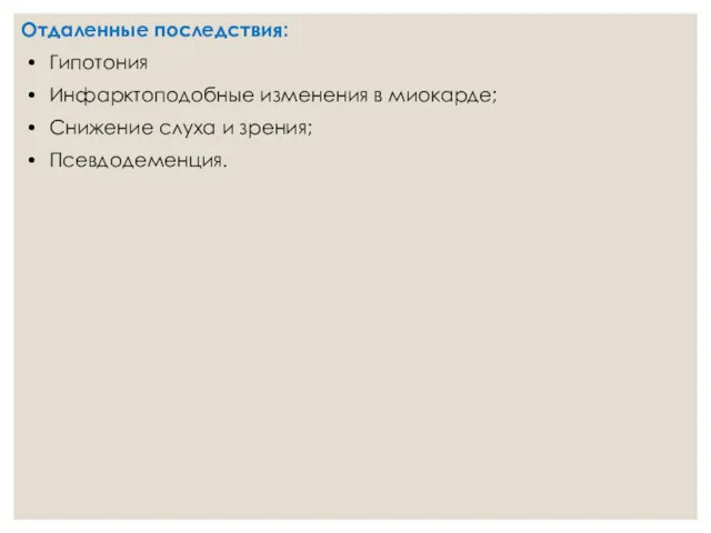 Отдаленные последствия: • Гипотония • Инфарктоподобные изменения в миокарде; • Снижение слуха и зрения; • Псевдодеменция.