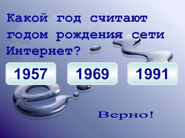 1957 1969 1991 Какой год считают годом рождения сети Интернет? Верно!