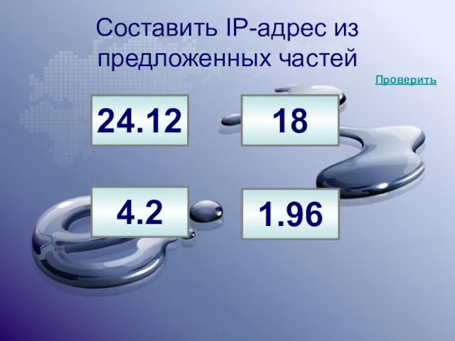 Составить IP-адрес из предложенных частей 24.12 18 4.2 1.96 Проверить