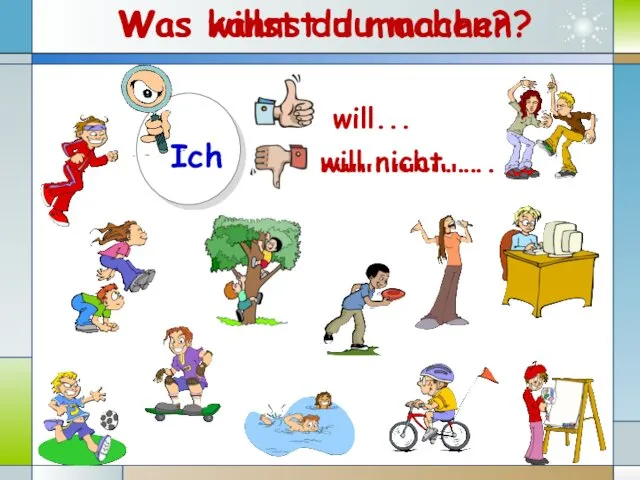 Was kannst du machen? Was willst du machen?