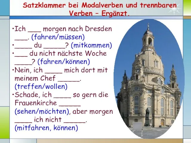 Ich ___ morgen nach Dresden ___. (fahren/müssen) ____ du _____?