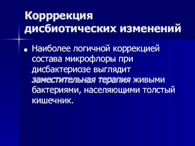 Корррекция дисбиотических изменений Наиболее логичной коррекцией состава микрофлоры при дисбактериозе