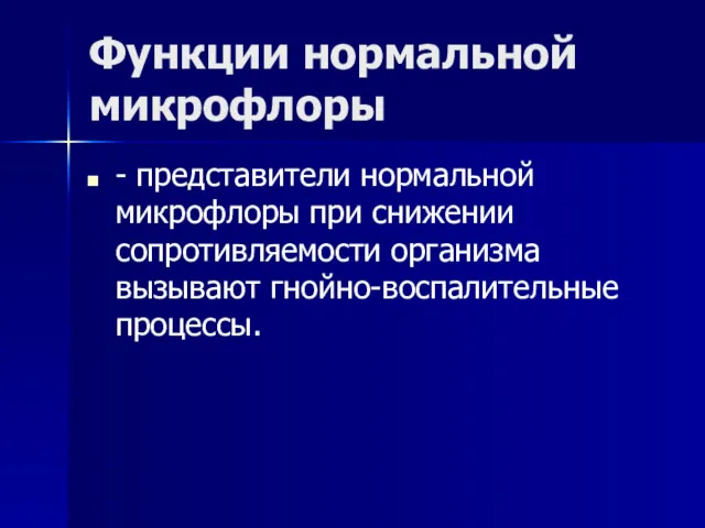 Функции нормальной микрофлоры - представители нормальной микрофлоры при снижении сопротивляемости организма вызывают гнойно-воспалительные процессы.