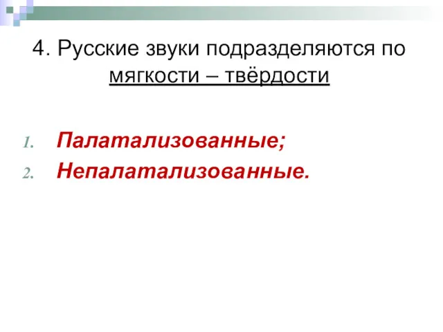 4. Русские звуки подразделяются по мягкости – твёрдости Палатализованные; Непалатализованные.