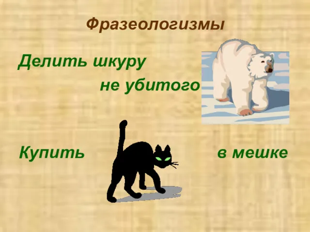 Фразеологизмы Делить шкуру не убитого … Купить … в мешке