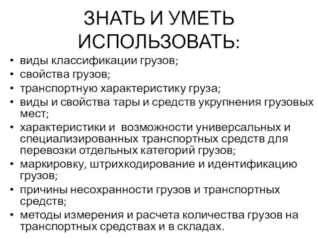 ЗНАТЬ И УМЕТЬ ИСПОЛЬЗОВАТЬ: виды классификации грузов; свойства грузов; транспортную