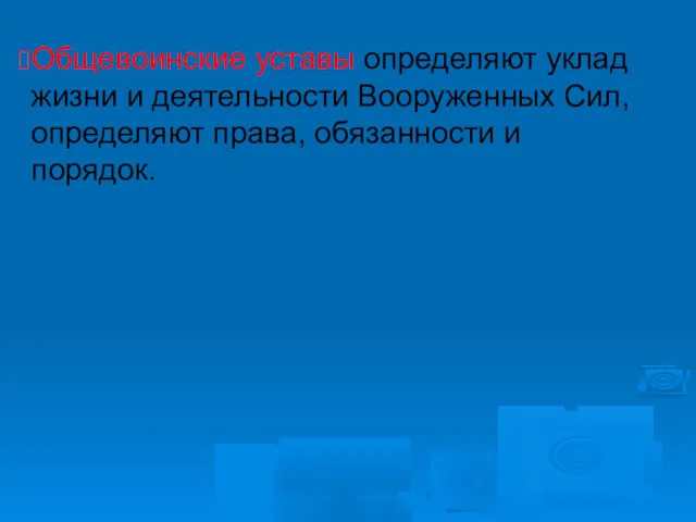 Общевоинские уставы определяют уклад жизни и деятельности Вооруженных Сил, определяют права, обязанности и порядок.