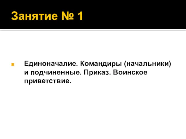 Единоначалие. Командиры (начальники) и подчиненные. Приказ. Воинское приветствие. Занятие № 1