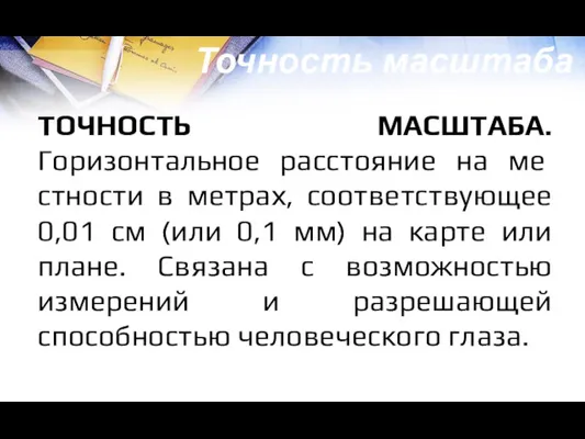 ТОЧНОСТЬ МАСШТАБА. Горизонтальное расстояние на ме­стности в метрах, соответствующее 0,01