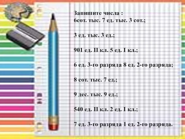 Запишите числа : 6сот. тыс. 7 ед. тыс. 3 сот.;