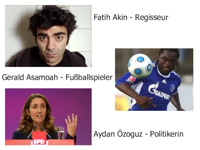 Fatih Akin - Regisseur Aydan Özoguz - Politikerin Gerald Asamoah - Fußballspieler