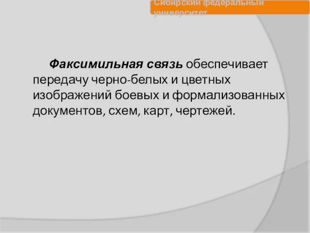 Факсимильная связь обеспечивает передачу черно-белых и цветных изображений боевых и формализованных документов, схем, карт, чертежей.