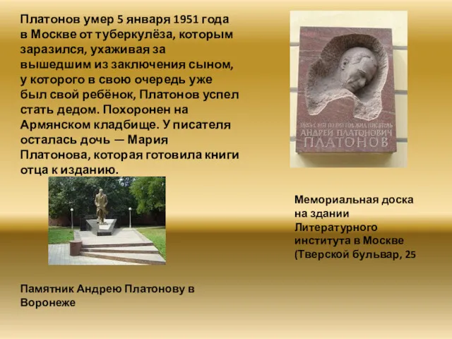 Платонов умер 5 января 1951 года в Москве от туберкулёза, которым заразился, ухаживая