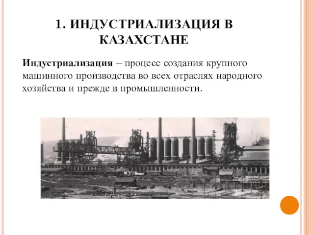 1. ИНДУСТРИАЛИЗАЦИЯ В КАЗАХСТАНЕ Индустриализация – процесс создания крупного машинного