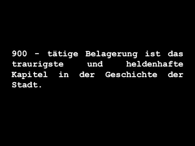 900 - tätige Belagerung ist das traurigste und heldenhafte Kapitel in der Geschichte der Stadt.