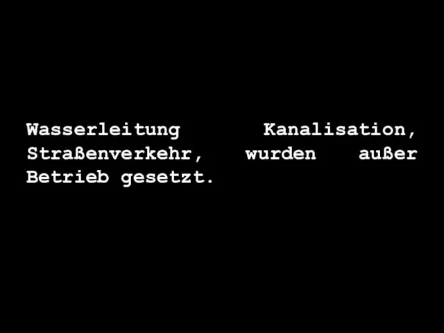 Wasserleitung Kanalisation, Straßenverkehr, wurden außer Betrieb gesetzt.