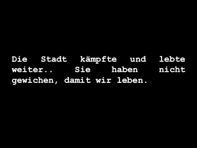 Die Stadt kämpfte und lebte weiter.. Sie haben nicht gewichen, damit wir leben.