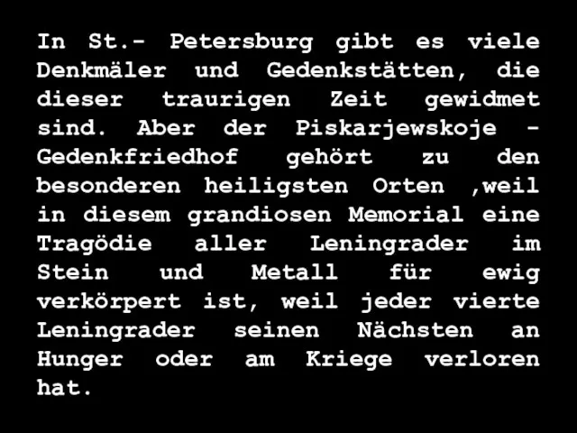 In St.- Petersburg gibt es viele Denkmäler und Gedenkstätten, die dieser traurigen Zeit