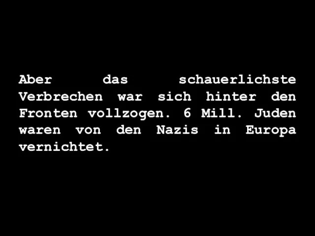 Aber das schauerlichste Verbrechen war sich hinter den Fronten vollzogen. 6 Mill. Juden