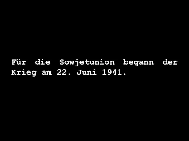 Für die Sowjetunion begann der Krieg am 22. Juni 1941.