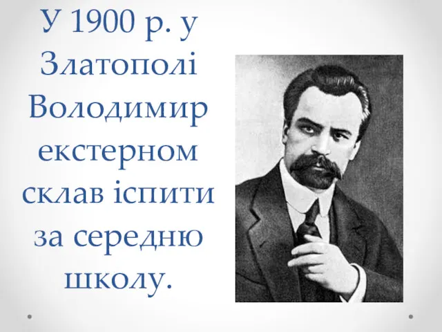У 1900 р. у Златополі Володимир екстерном склав іспити за середню школу.