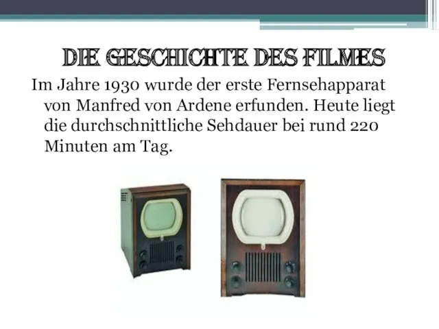 Die Geschichte des Filmes Im Jahre 1930 wurde der erste Fernsehapparat von Manfred