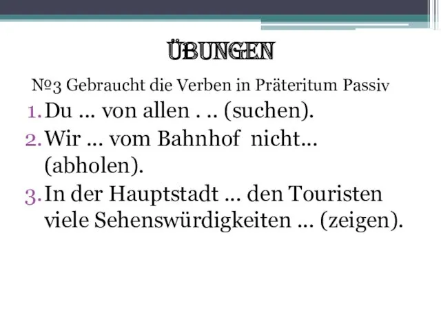 Übungen №3 Gebraucht die Verben in Präteritum Passiv Du ... von allen .
