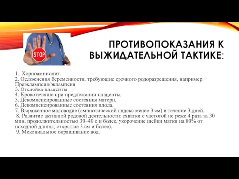 ПРОТИВОПОКАЗАНИЯ К ВЫЖИДАТЕЛЬНОЙ ТАКТИКЕ: 1. Хориоамнионит. 2. Осложнения беременности, требующие