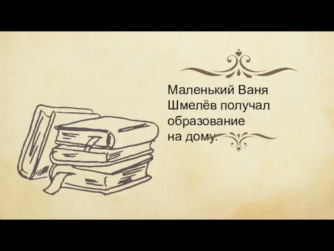 Маленький Ваня Шмелёв получал образование на дому.