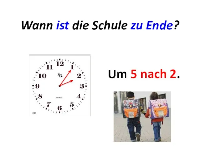 Wann ist die Schule zu Ende? Um ... . 5 nach 2.