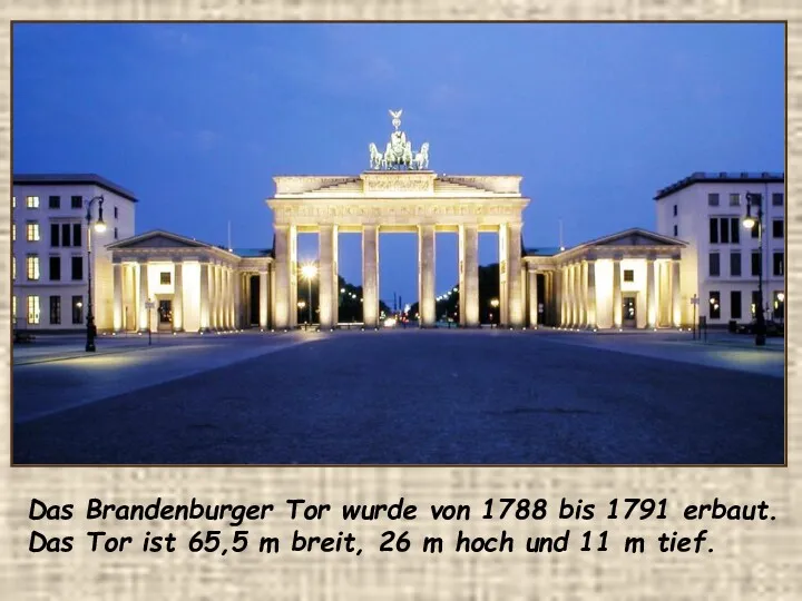 Das Brandenburger Tor wurde von 1788 bis 1791 erbaut. Das Tor ist 65,5