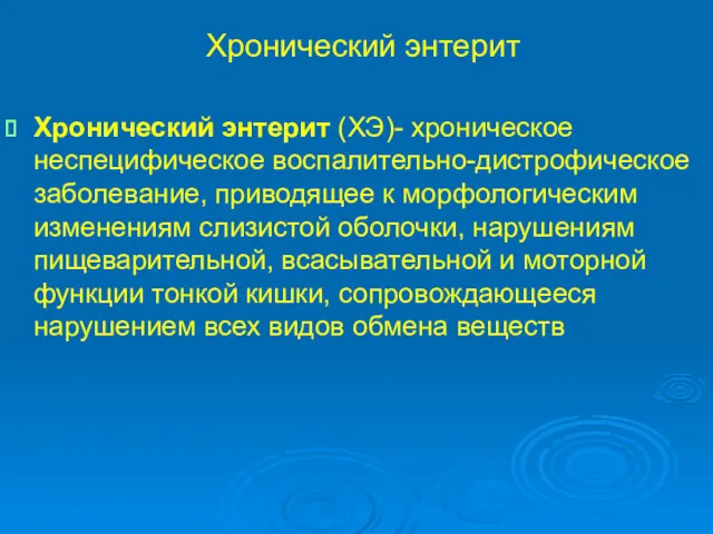 Хронический энтерит Хронический энтерит (ХЭ)- хроническое неспецифическое воспалительно-дистрофическое заболевание, приводящее