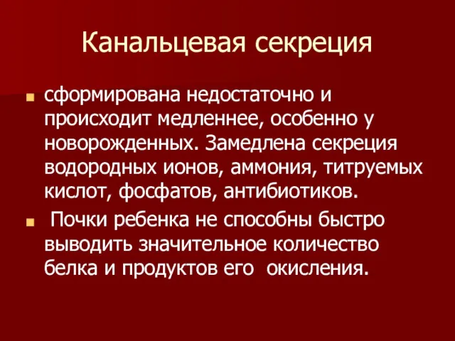 Канальцевая секреция сформирована недостаточно и происходит медленнее, особенно у новорожденных.