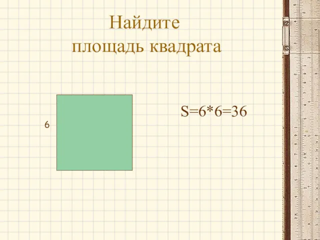 Найдите площадь квадрата S=6*6=36 6