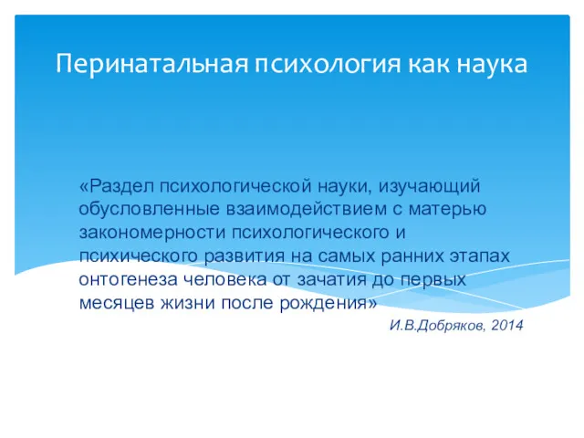 Перинатальная психология как наука «Раздел психологической науки, изучающий обусловленные взаимодействием