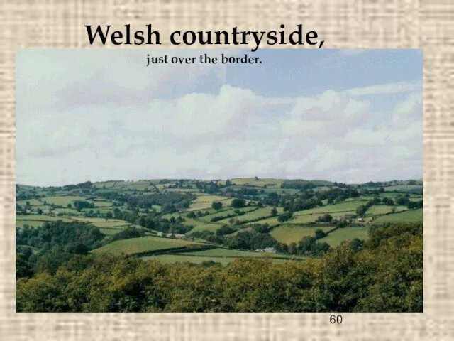 Welsh countryside, just over the border.