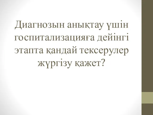 Диагнозын анықтау үшін госпитализацияға дейінгі этапта қандай тексерулер жүргізу қажет?