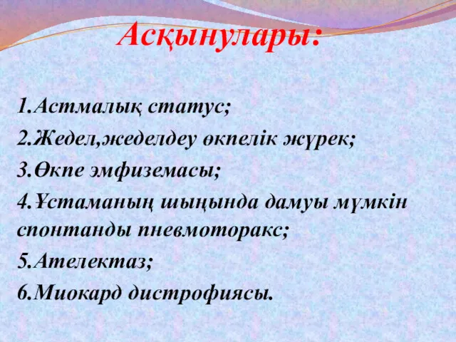 Асқынулары: 1.Астмалық статус; 2.Жедел,жеделдеу өкпелік жүрек; 3.Өкпе эмфиземасы; 4.Ұстаманың шыңында