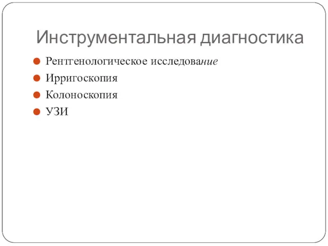 Инструментальная диагностика Рентгенологическое исследование Ирригоскопия Колоноскопия УЗИ