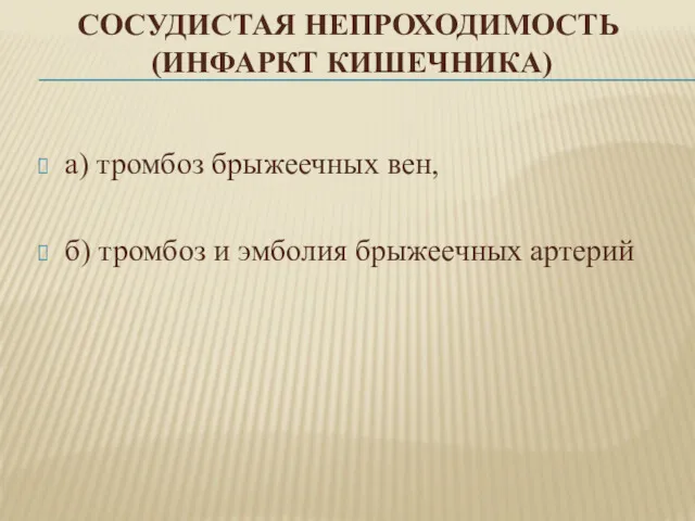 СОСУДИСТАЯ НЕПРОХОДИМОСТЬ (ИНФАРКТ КИШЕЧНИКА) а) тромбоз брыжеечных вен, б) тромбоз и эмболия брыжеечных артерий