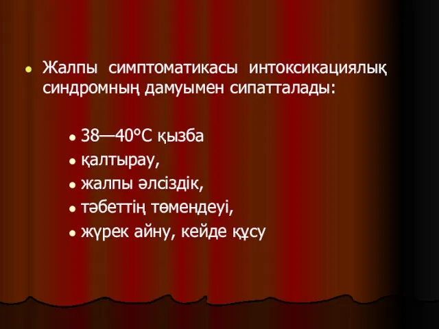 Жалпы симптоматикасы интоксикациялық синдромның дамуымен сипатталады: 38—40°С қызба қалтырау, жалпы