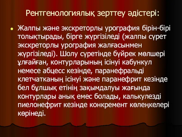 Рентгенологиялық зерттеу әдістері: Жалпы және экскреторлы урография бірін-бірі толықтырады, бірге жүргізіледі (жалпы сүрет