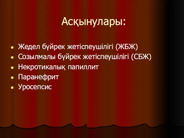 Асқынулары: Жедел бүйрек жетіспеушілігі (ЖБЖ) Созылмалы бүйрек жетіспеушілігі (СБЖ) Некротикалық папиллит Паранефрит Уросепсис