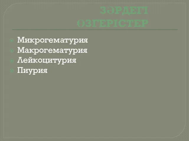 ЗӘРДЕГІ ӨЗГЕРІСТЕР Микрогематурия Макрогематурия Лейкоцитурия Пиурия