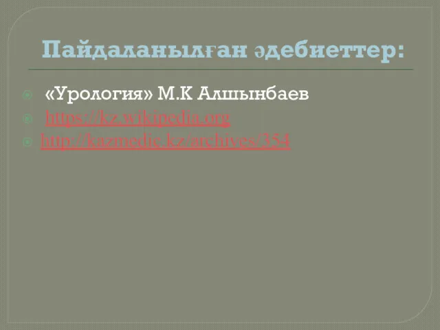 Пайдаланылған әдебиеттер: «Урология» М.К Алшынбаев https://kz.wikipedia.org http://kazmedic.kz/archives/354