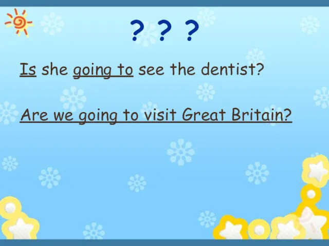 ? ? ? Is she going to see the dentist?